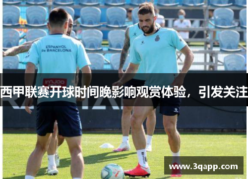 西甲联赛开球时间晚影响观赏体验，引发关注